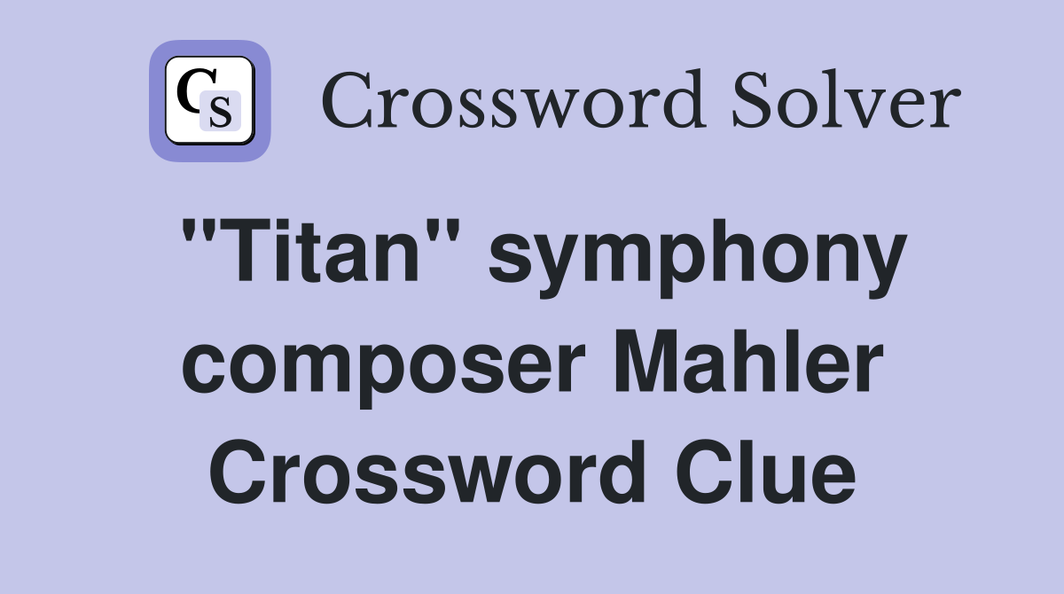 "Titan" symphony composer Mahler Crossword Clue
