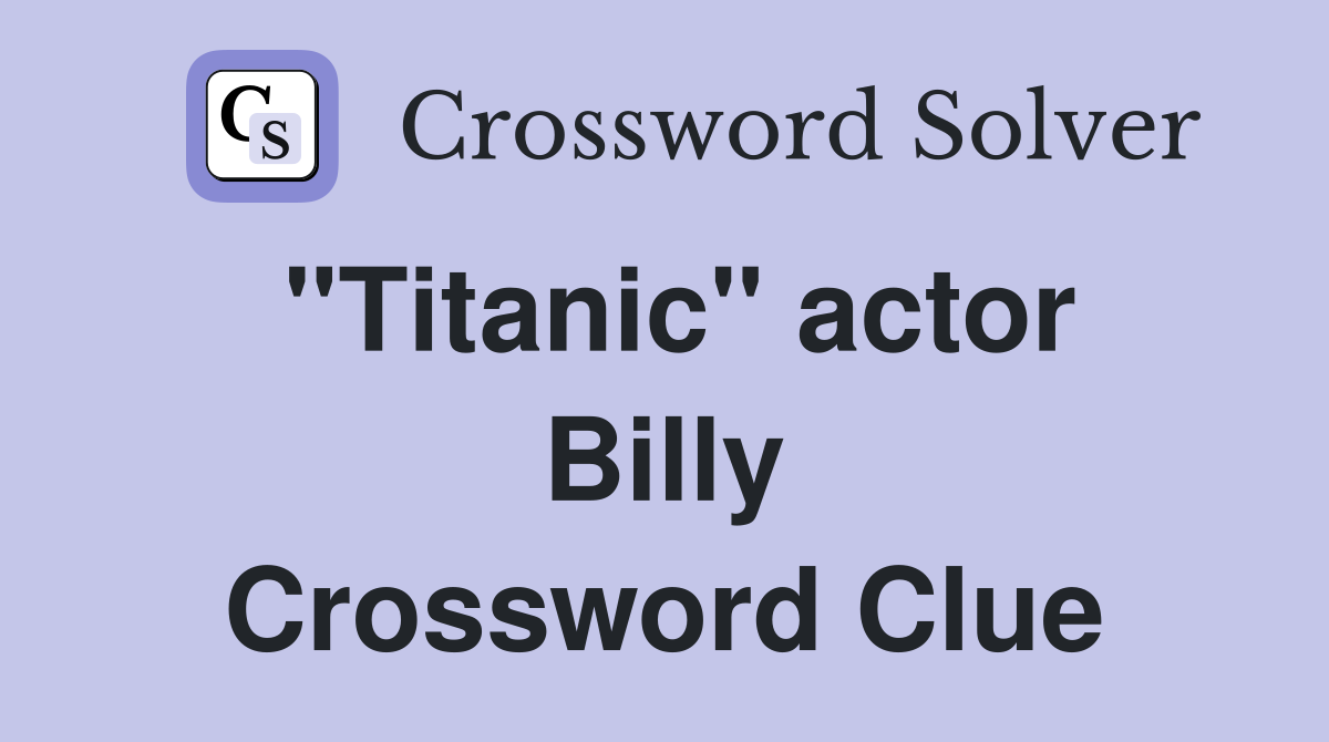 "Titanic" actor Billy Crossword Clue
