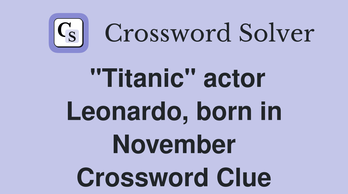 "Titanic" actor Leonardo, born in November Crossword Clue