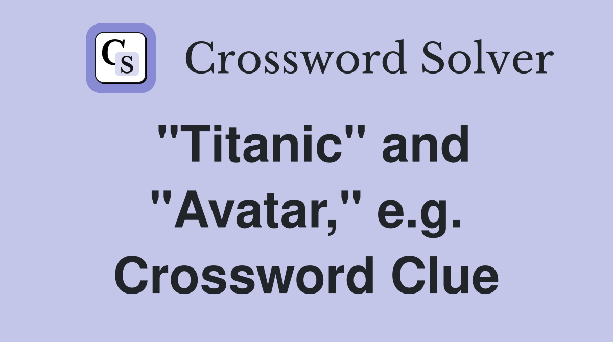 "Titanic" and "Avatar," e.g. Crossword Clue