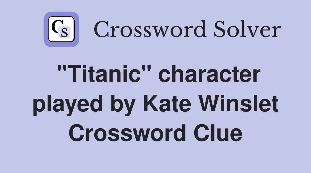 "Titanic" character played by Kate Winslet Crossword Clue