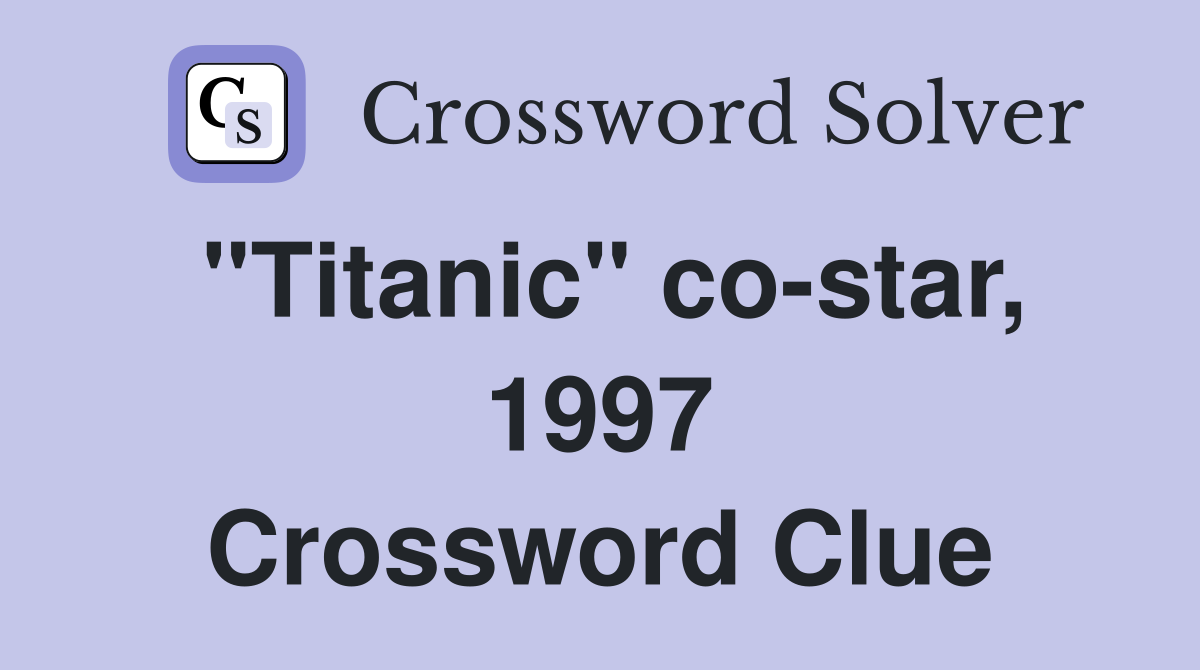 "Titanic" co-star, 1997 Crossword Clue