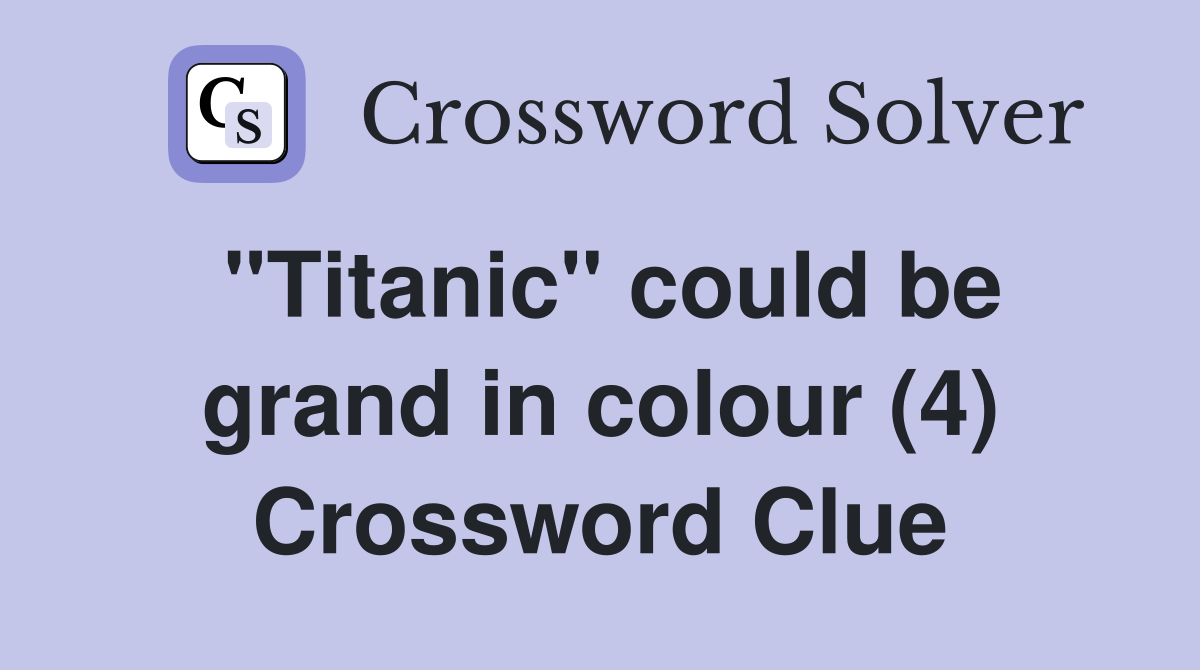 "Titanic" could be grand in colour (4) Crossword Clue