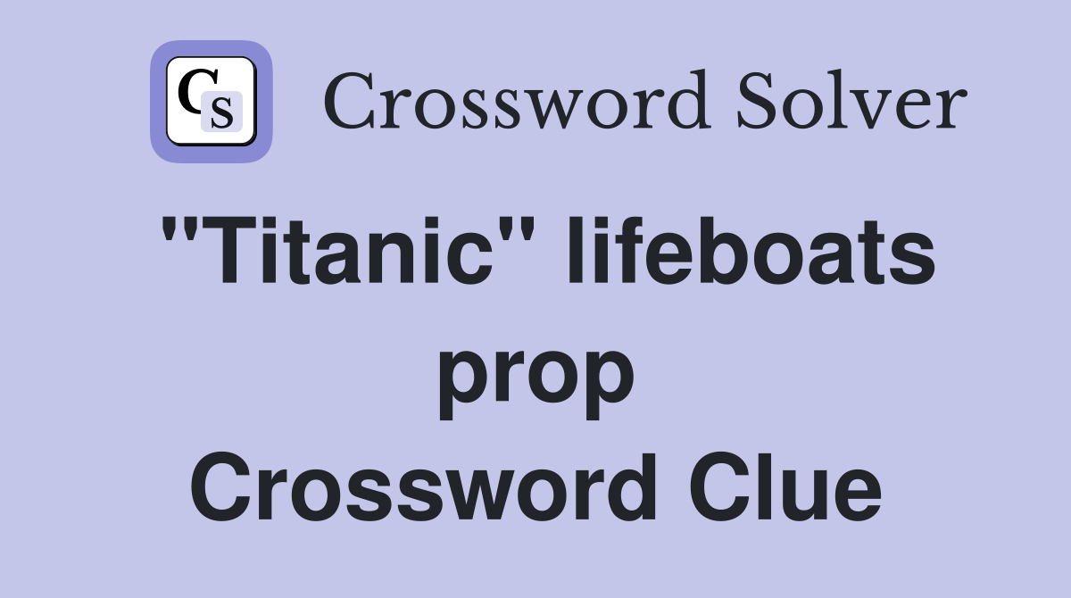"Titanic" lifeboats prop Crossword Clue