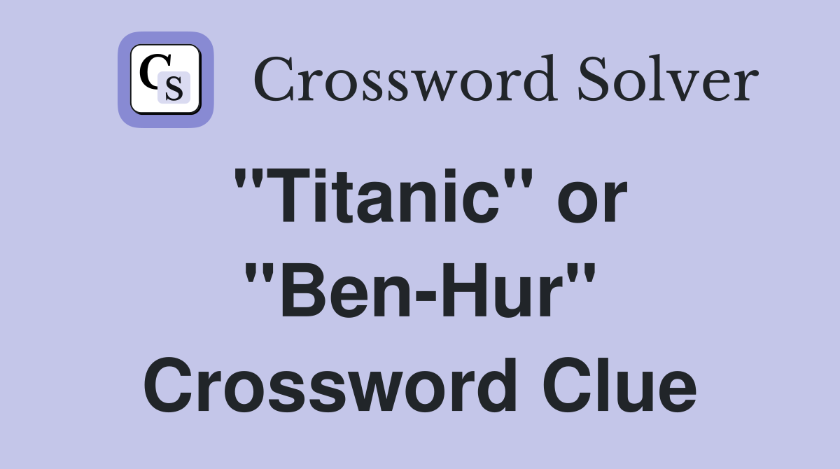 "Titanic" or "Ben-Hur" Crossword Clue