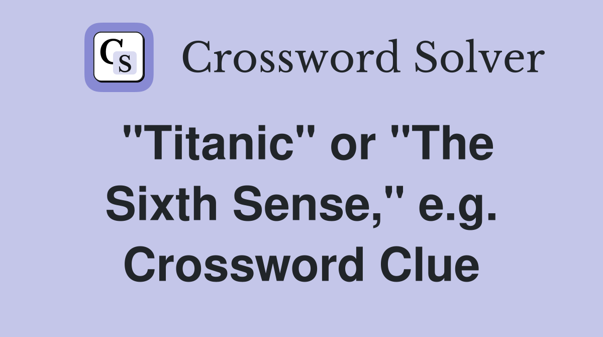 "Titanic" or "The Sixth Sense," e.g. Crossword Clue