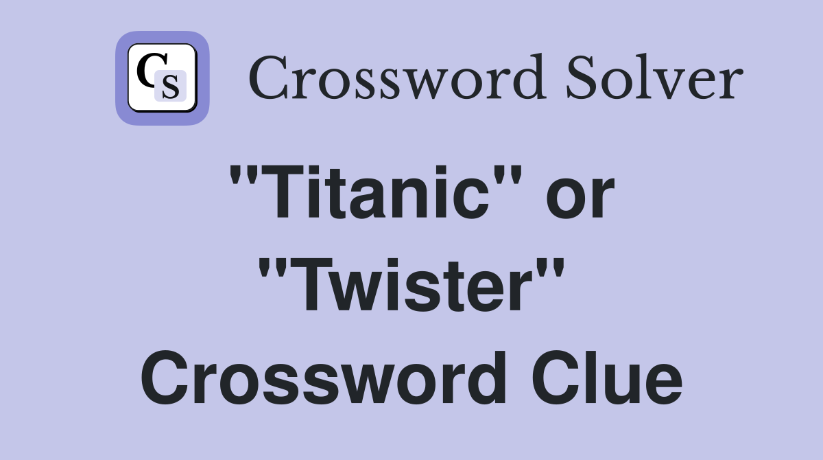 "Titanic" or "Twister" Crossword Clue