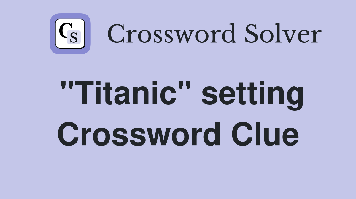 "Titanic" setting Crossword Clue