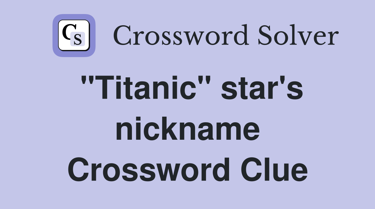 "Titanic" star's nickname Crossword Clue