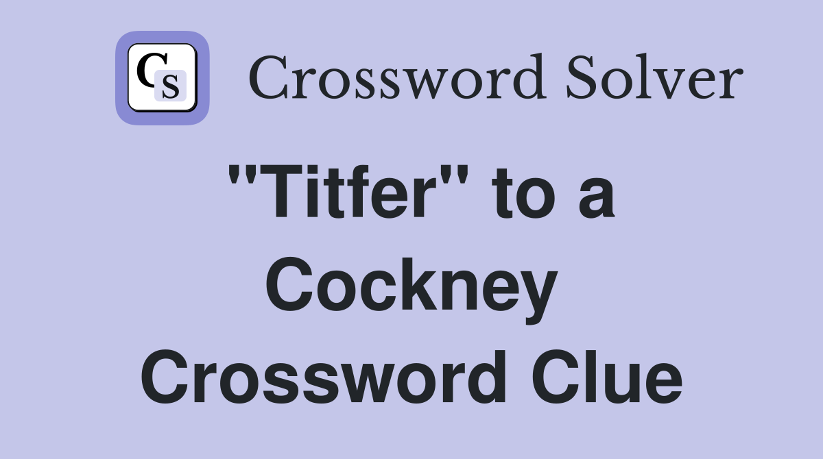 "Titfer" to a Cockney Crossword Clue