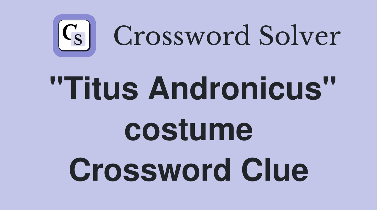 "Titus Andronicus" costume Crossword Clue