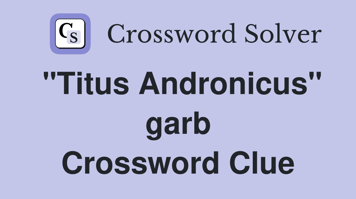 "Titus Andronicus" garb Crossword Clue