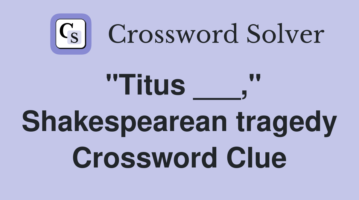 "Titus ___," Shakespearean tragedy Crossword Clue