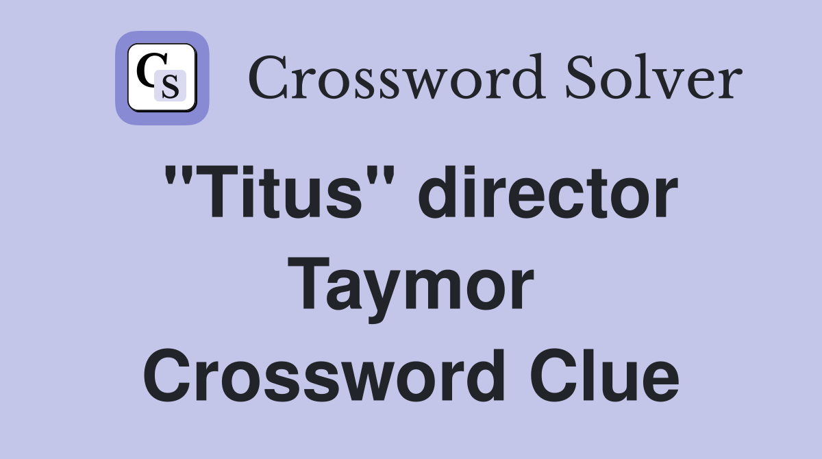 "Titus" director Taymor Crossword Clue