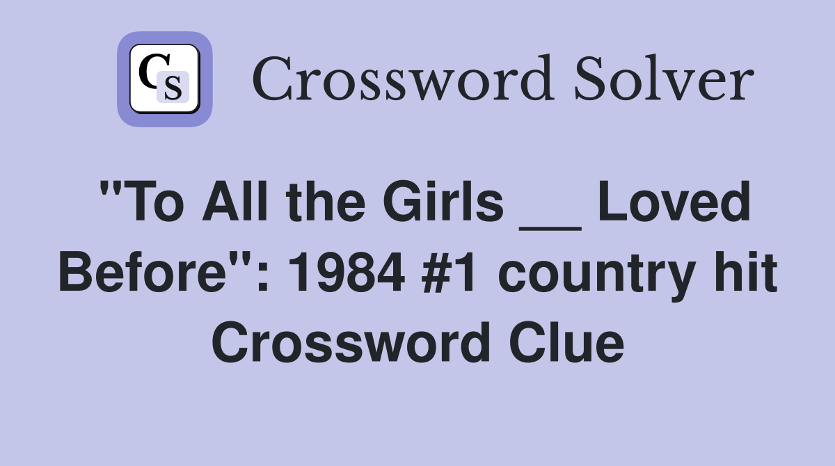"To All the Girls __ Loved Before": 1984 #1 country hit Crossword Clue