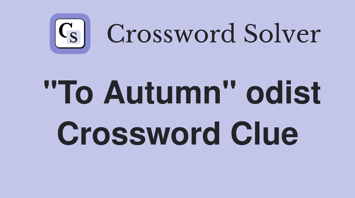 "To Autumn" odist Crossword Clue