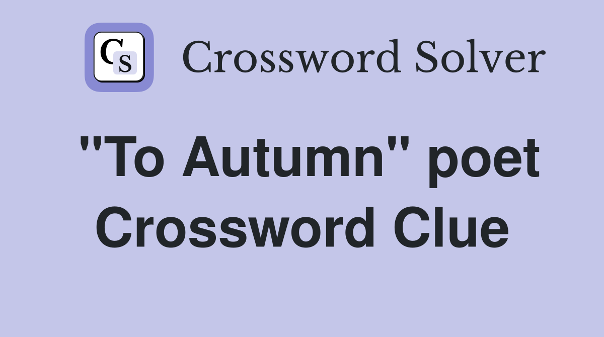 "To Autumn" poet Crossword Clue