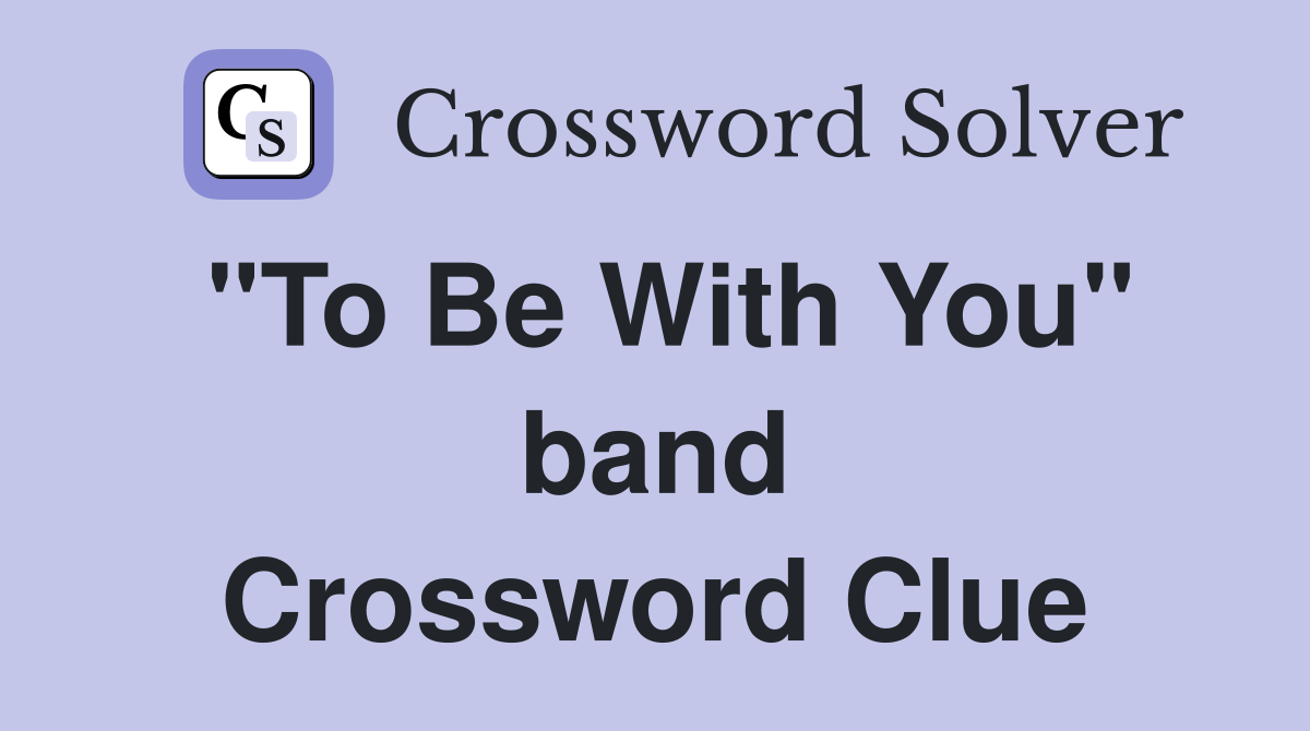 "To Be With You" band Crossword Clue