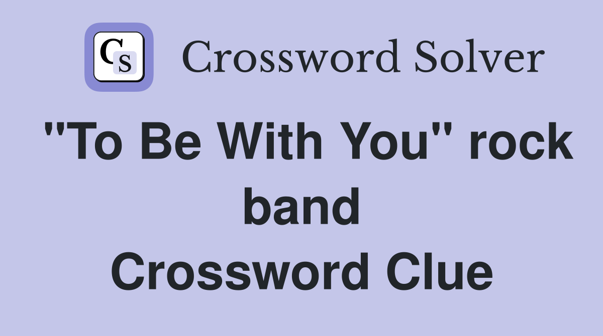 "To Be With You" rock band Crossword Clue