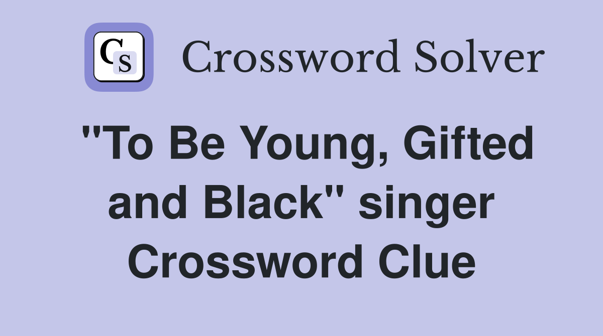 "To Be Young, Gifted and Black" singer Crossword Clue