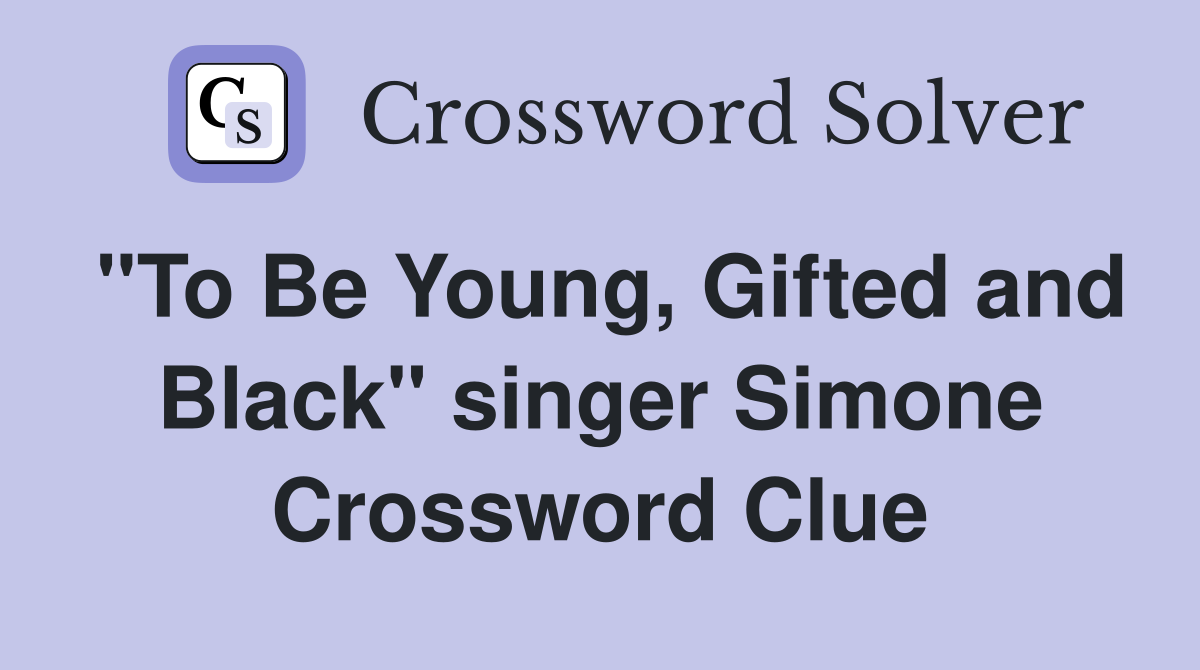 "To Be Young, Gifted and Black" singer Simone Crossword Clue