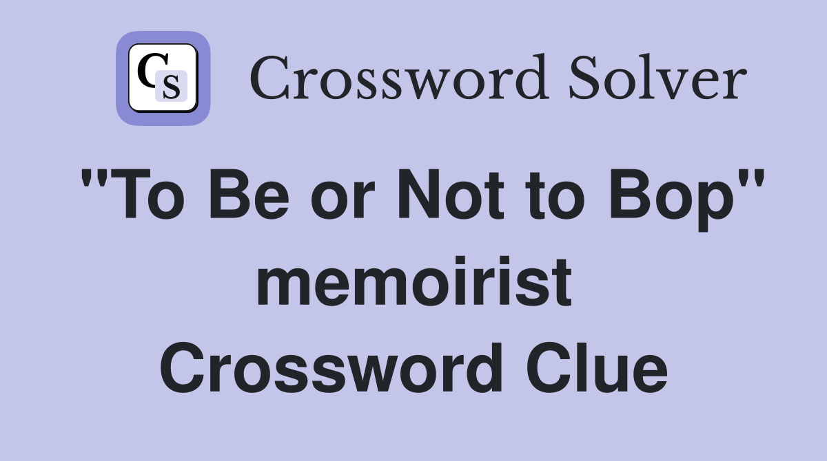 "To Be or Not to Bop" memoirist Crossword Clue