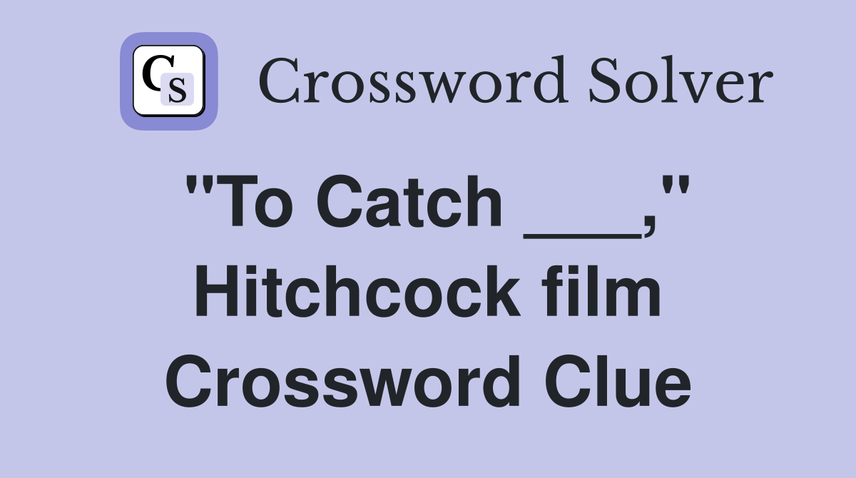 "To Catch ___," Hitchcock film Crossword Clue