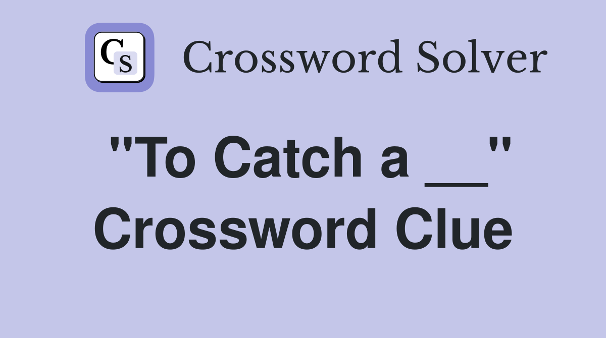 "To Catch a __" Crossword Clue