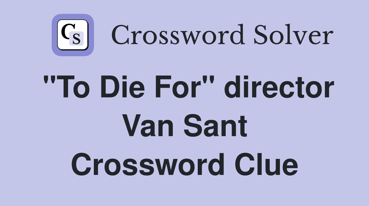 "To Die For" director Van Sant Crossword Clue