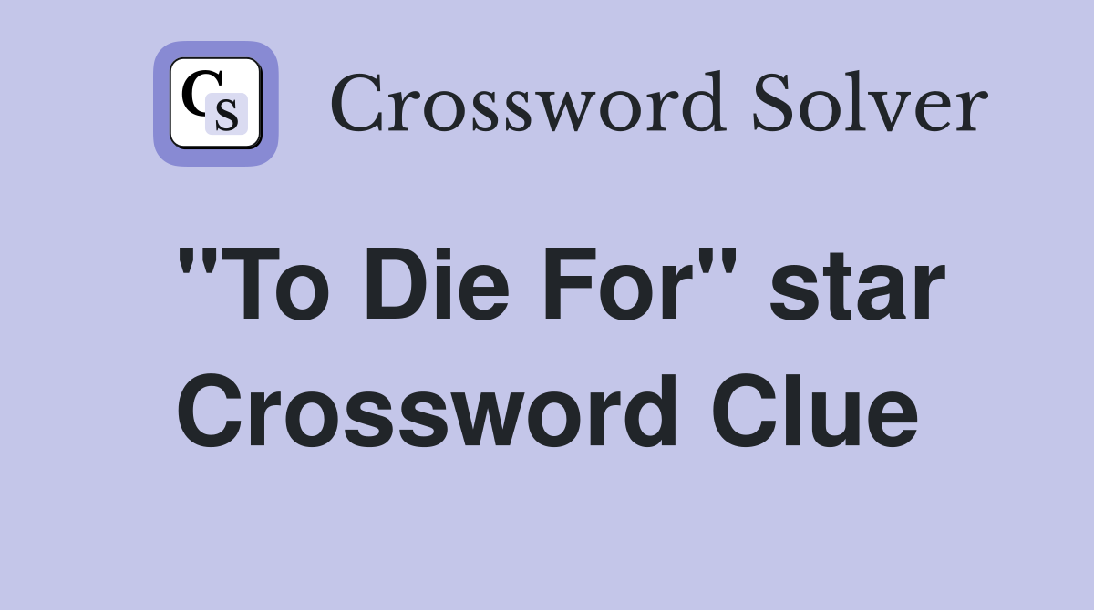 "To Die For" star Crossword Clue