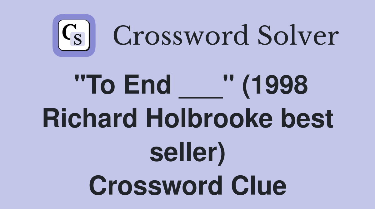 "To End ___" (1998 Richard Holbrooke best seller) Crossword Clue