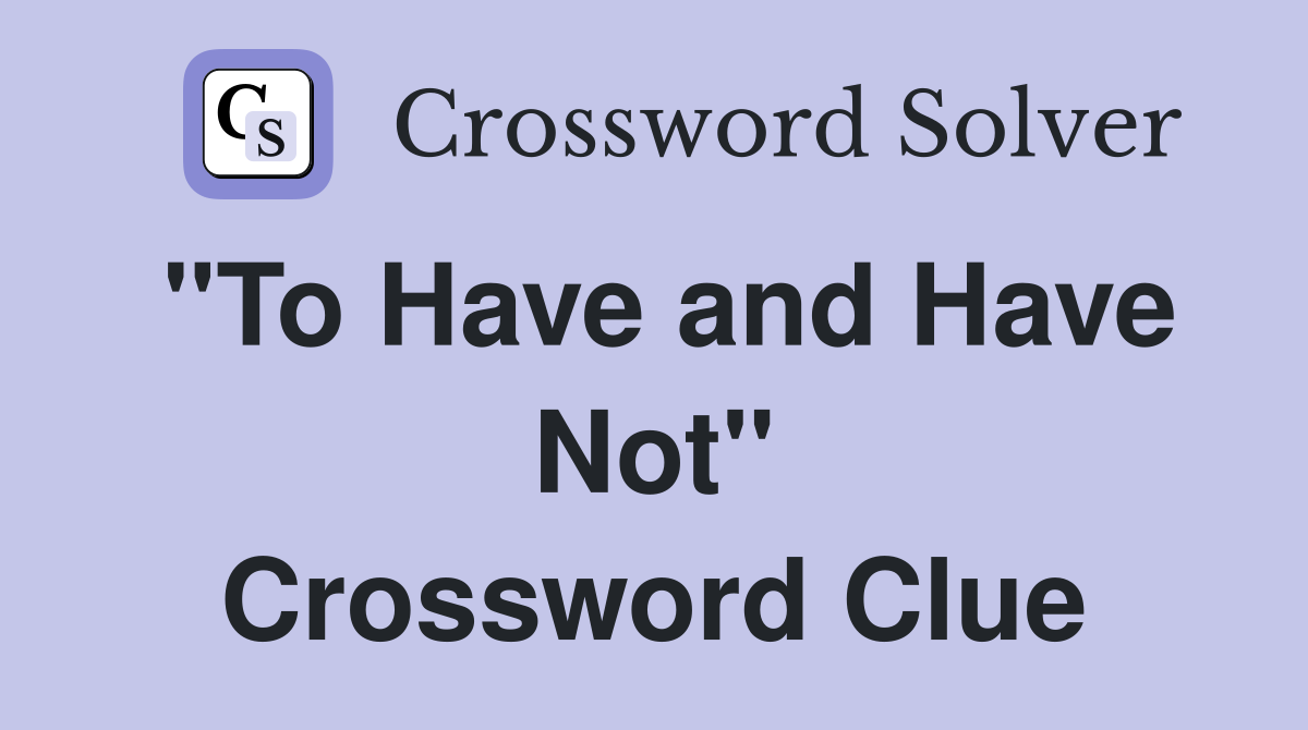 "To Have and Have Not" Crossword Clue