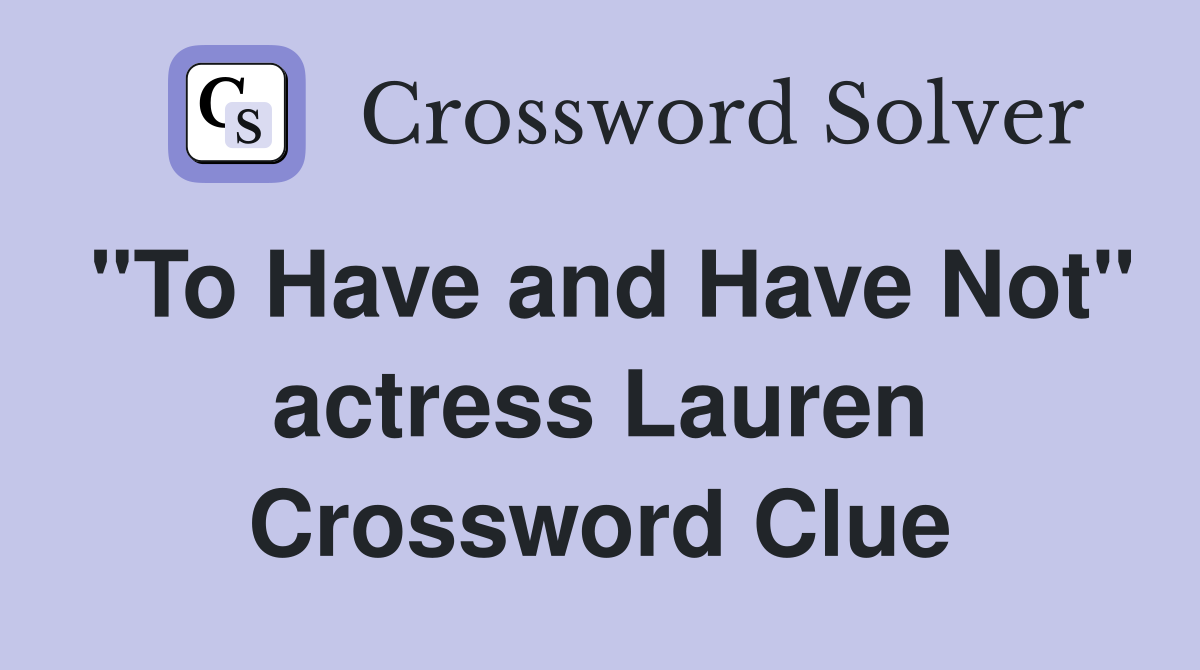 "To Have and Have Not" actress Lauren Crossword Clue