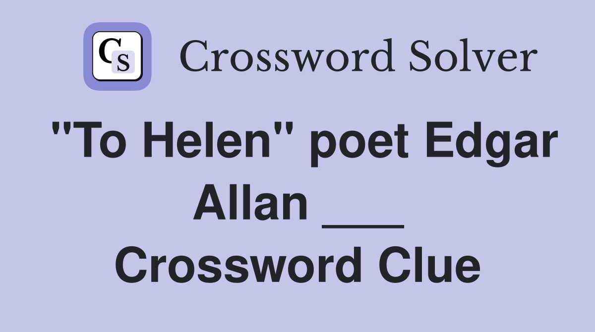 "To Helen" poet Edgar Allan ___ Crossword Clue