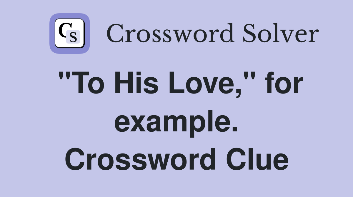 "To His Love," for example. Crossword Clue