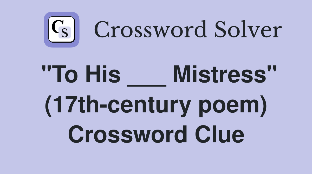 "To His ___ Mistress" (17th-century poem) Crossword Clue