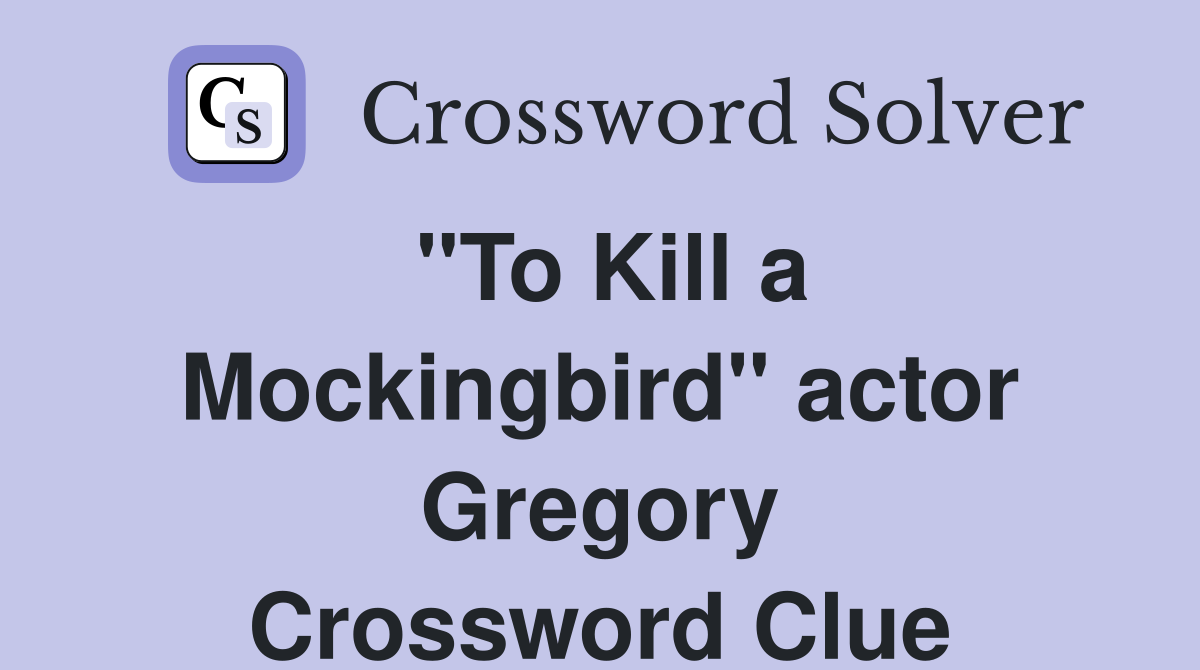 "To Kill a Mockingbird" actor Gregory Crossword Clue