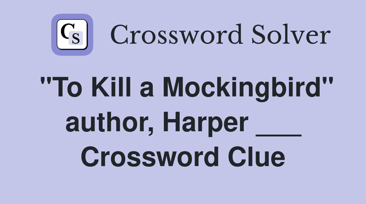"To Kill a Mockingbird" author, Harper ___ Crossword Clue