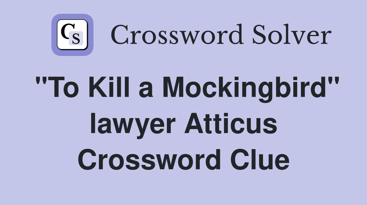 "To Kill a Mockingbird" lawyer Atticus Crossword Clue
