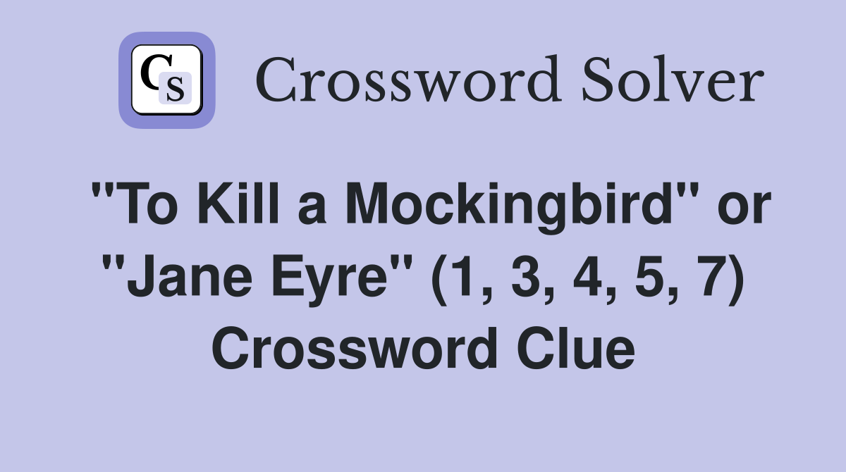 "To Kill a Mockingbird" or "Jane Eyre" (1, 3, 4, 5, 7) Crossword Clue