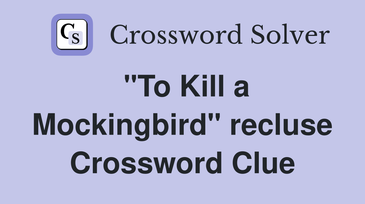 "To Kill a Mockingbird" recluse Crossword Clue