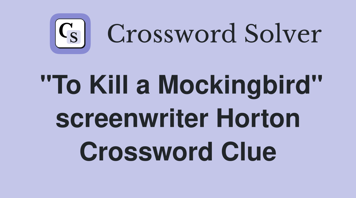 "To Kill a Mockingbird" screenwriter Horton Crossword Clue