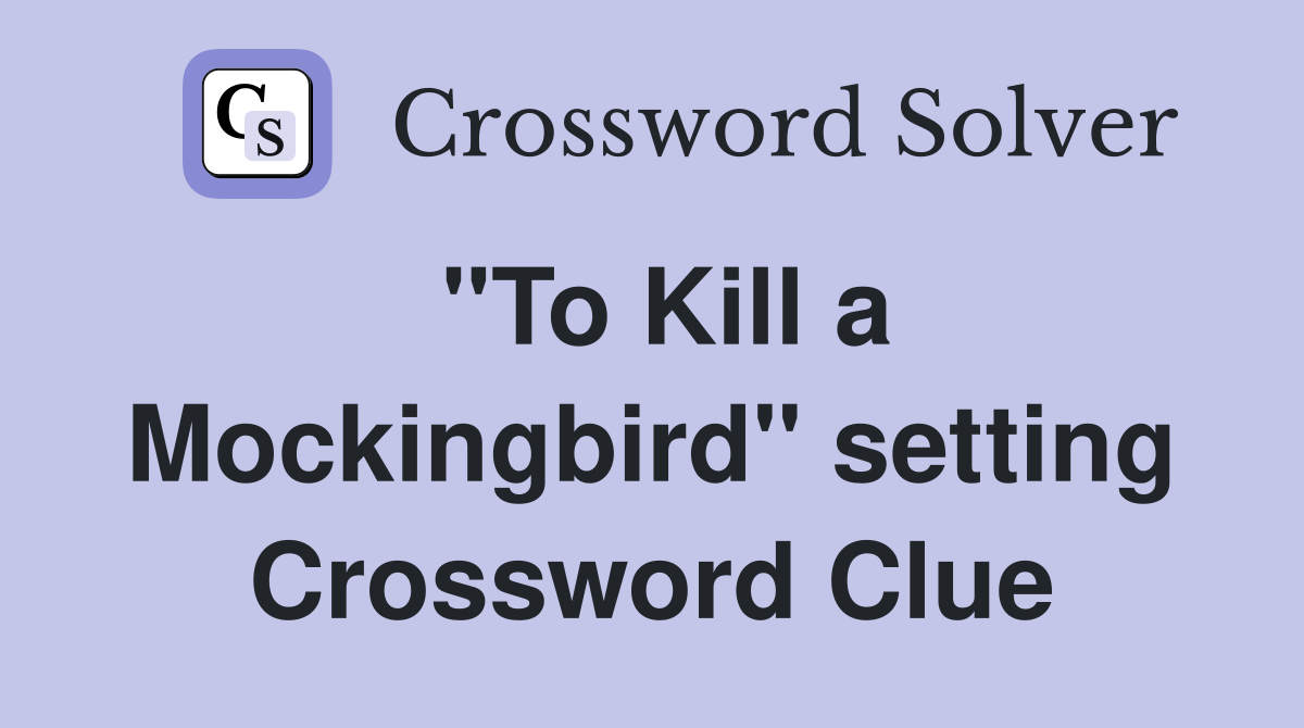 "To Kill a Mockingbird" setting Crossword Clue