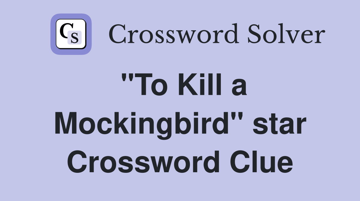 "To Kill a Mockingbird" star Crossword Clue