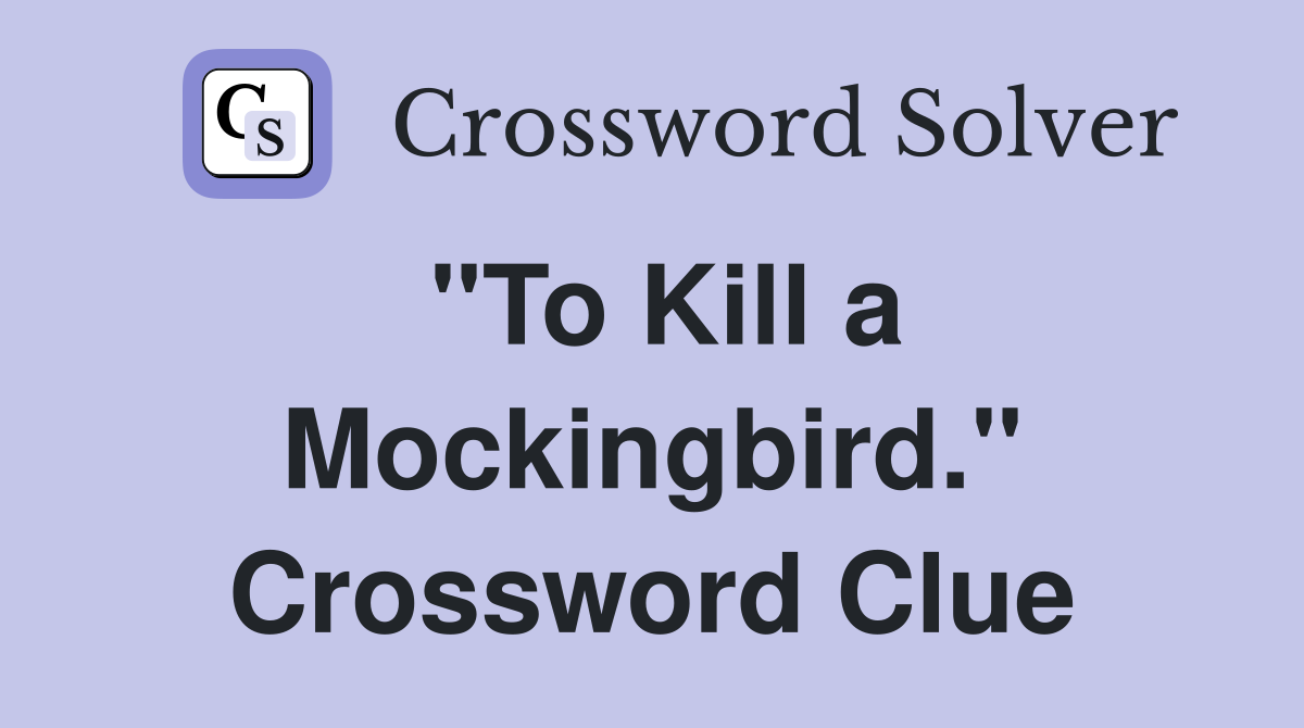 "To Kill a Mockingbird." Crossword Clue