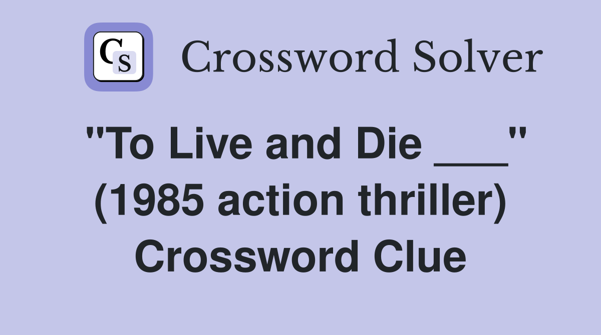 "To Live and Die ___" (1985 action thriller) Crossword Clue