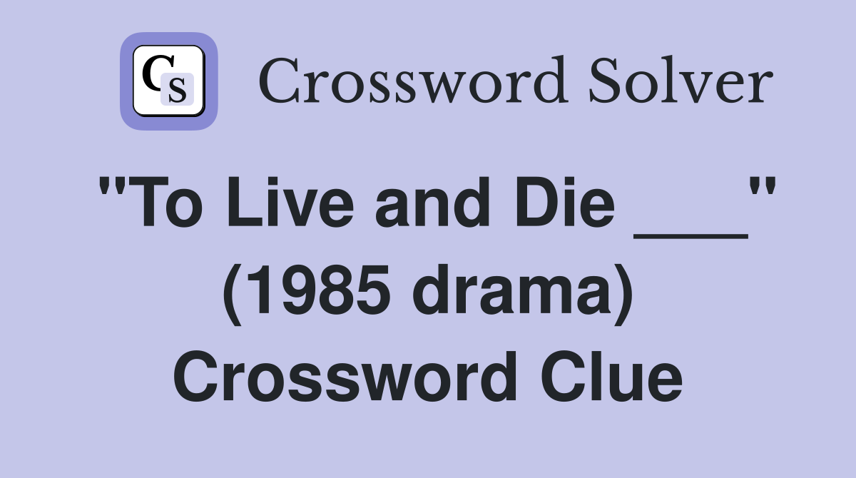 "To Live and Die ___" (1985 drama) Crossword Clue