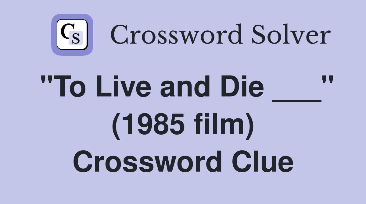 "To Live and Die ___" (1985 film) Crossword Clue