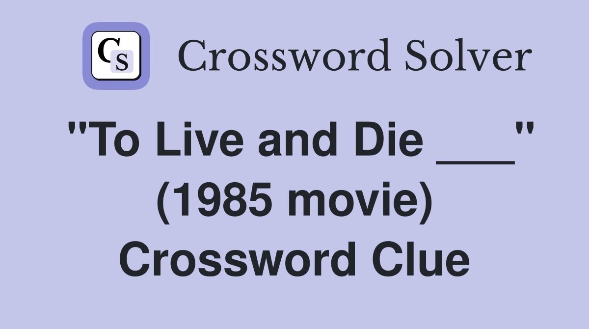 "To Live and Die ___" (1985 movie) Crossword Clue