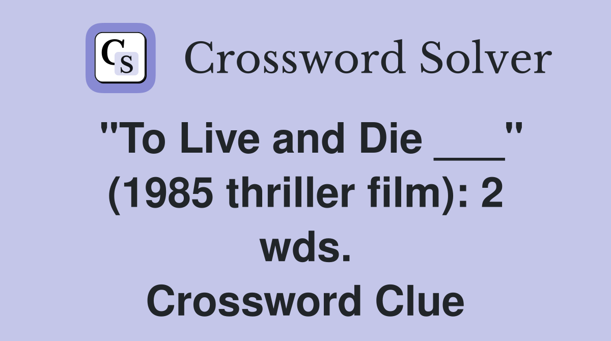"To Live and Die ___" (1985 thriller film): 2 wds. Crossword Clue
